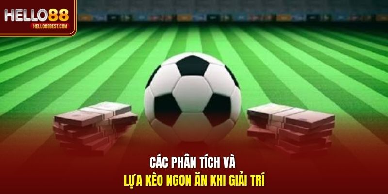 Các phân tích và lựa kèo ngon ăn khi giải trí