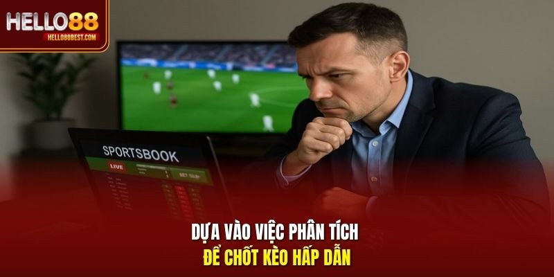 Dựa vào việc phân tích để chốt kèo hấp dẫn