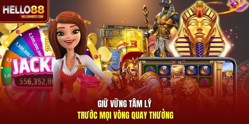 Giữ vững tâm lý trước mọi vòng quay thưởng