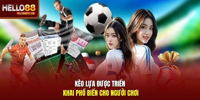 Kèo lựa được triển khai phổ biến cho người chơi