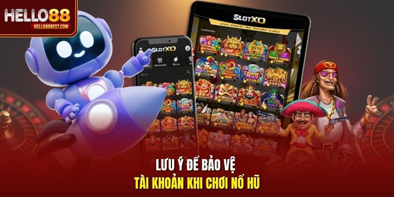 Lưu ý để bảo vệ tài khoản khi chơi nổ hũ