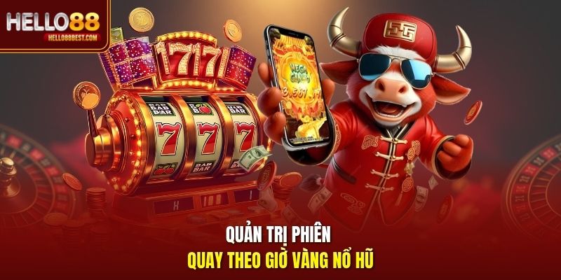 Quản trị phiên quay theo giờ vàng nổ hũ